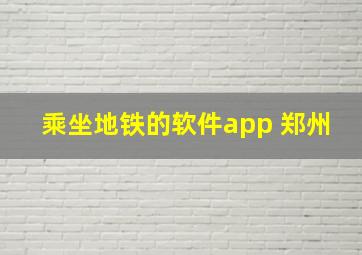 乘坐地铁的软件app 郑州